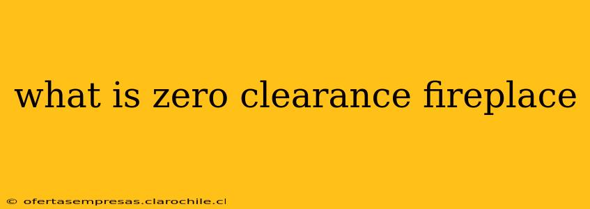 what is zero clearance fireplace