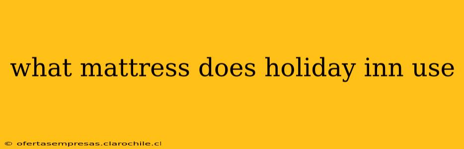 what mattress does holiday inn use