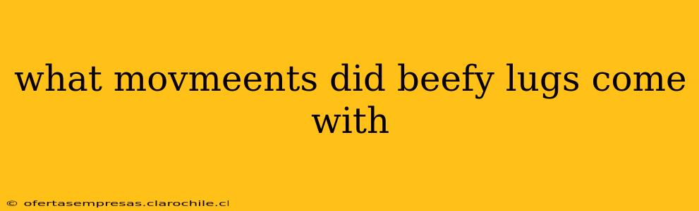 what movmeents did beefy lugs come with