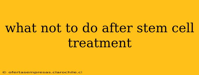 what not to do after stem cell treatment