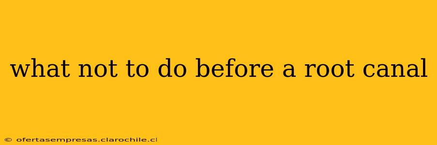 what not to do before a root canal