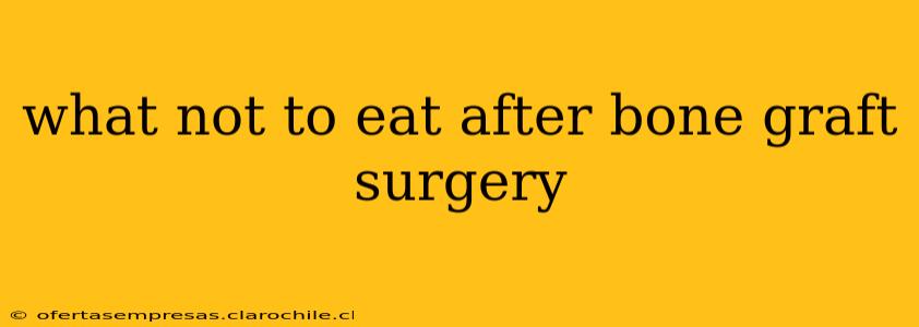 what not to eat after bone graft surgery
