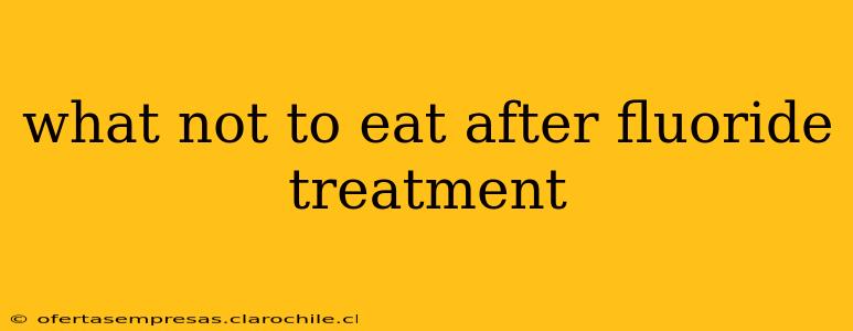 what not to eat after fluoride treatment