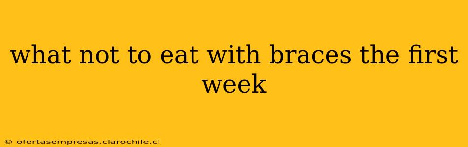 what not to eat with braces the first week