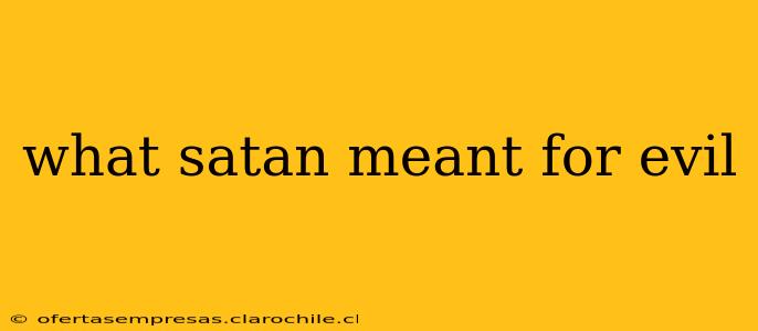 what satan meant for evil
