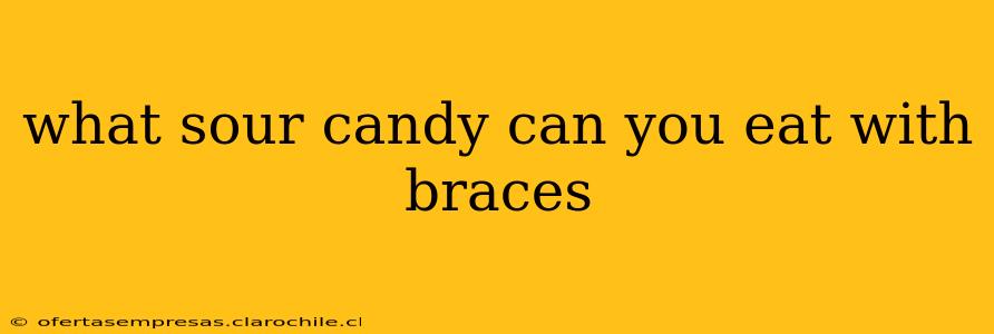 what sour candy can you eat with braces