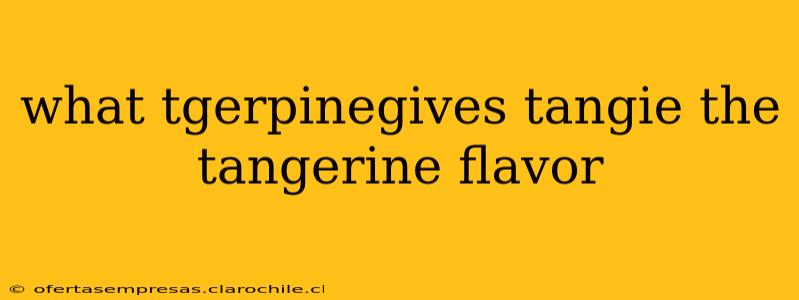 what tgerpinegives tangie the tangerine flavor