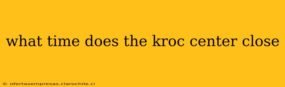 what time does the kroc center close