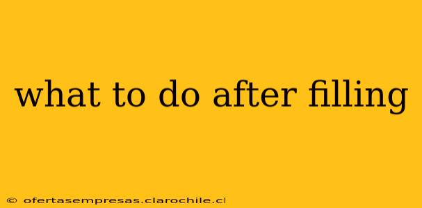 what to do after filling