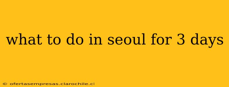 what to do in seoul for 3 days