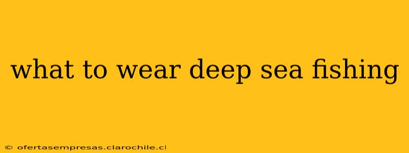 what to wear deep sea fishing