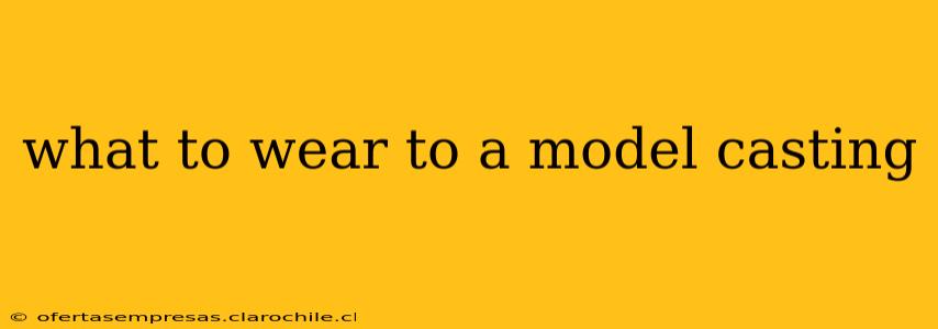 what to wear to a model casting
