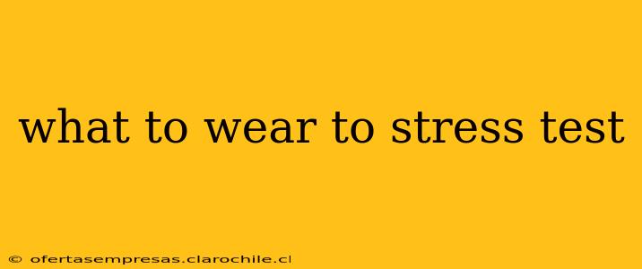 what to wear to stress test