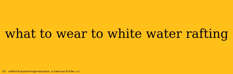 what to wear to white water rafting