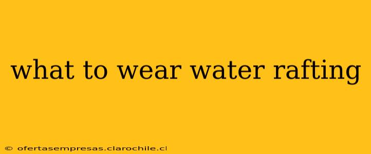 what to wear water rafting