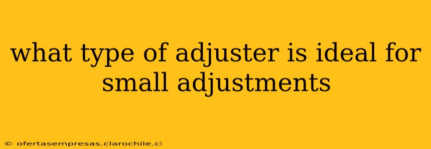 what type of adjuster is ideal for small adjustments