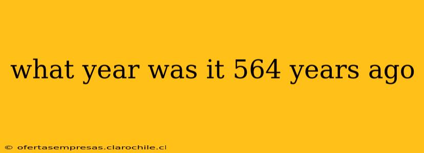what year was it 564 years ago