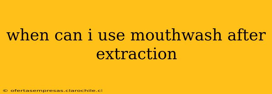 when can i use mouthwash after extraction