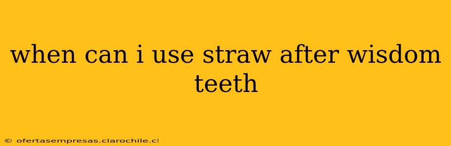 when can i use straw after wisdom teeth