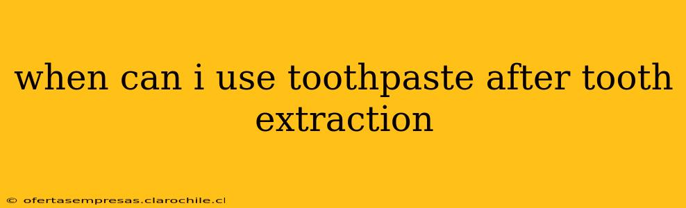 when can i use toothpaste after tooth extraction