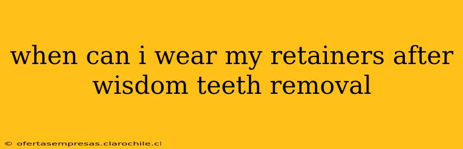 when can i wear my retainers after wisdom teeth removal
