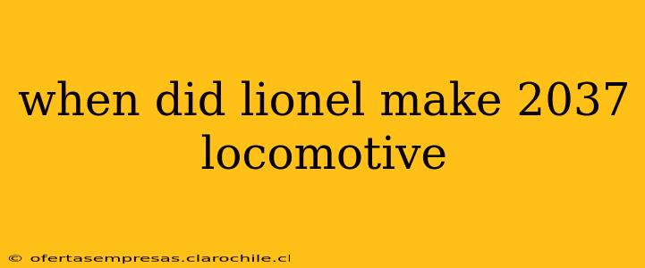 when did lionel make 2037 locomotive