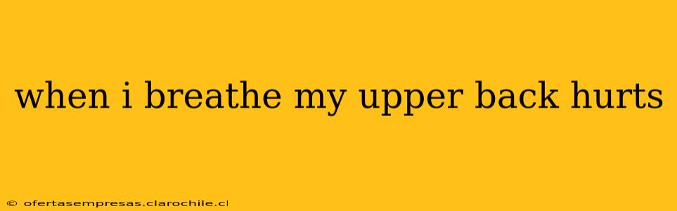 when i breathe my upper back hurts