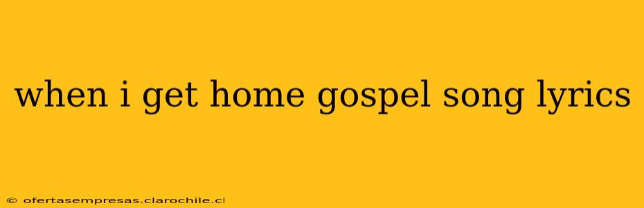 when i get home gospel song lyrics
