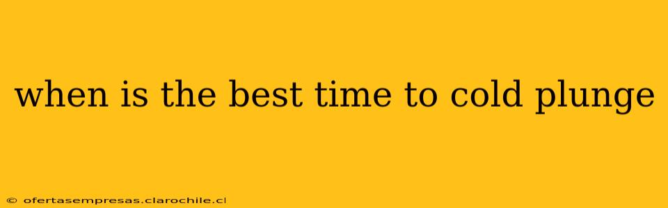 when is the best time to cold plunge