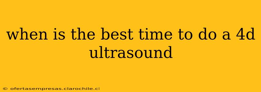 when is the best time to do a 4d ultrasound