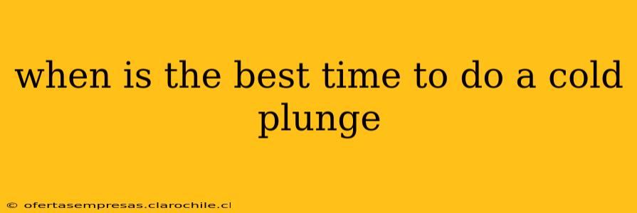 when is the best time to do a cold plunge