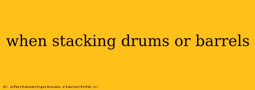 when stacking drums or barrels