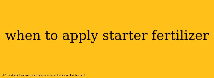 when to apply starter fertilizer