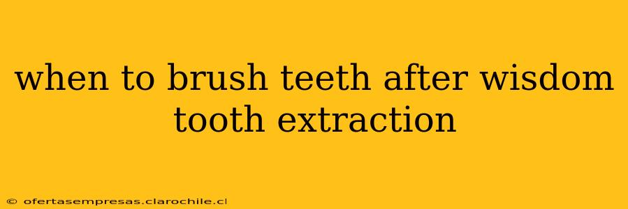 when to brush teeth after wisdom tooth extraction