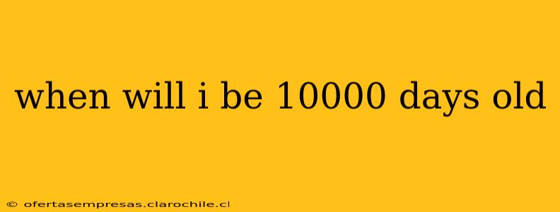 when will i be 10000 days old