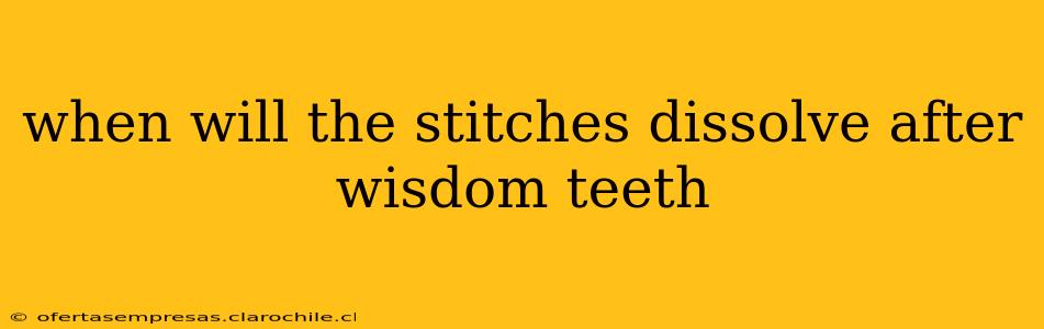 when will the stitches dissolve after wisdom teeth