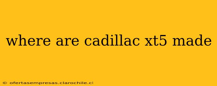 where are cadillac xt5 made
