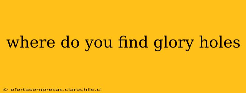 where do you find glory holes