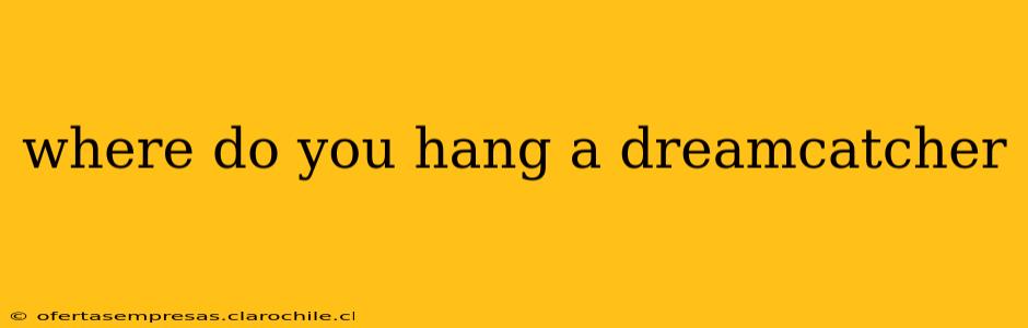 where do you hang a dreamcatcher