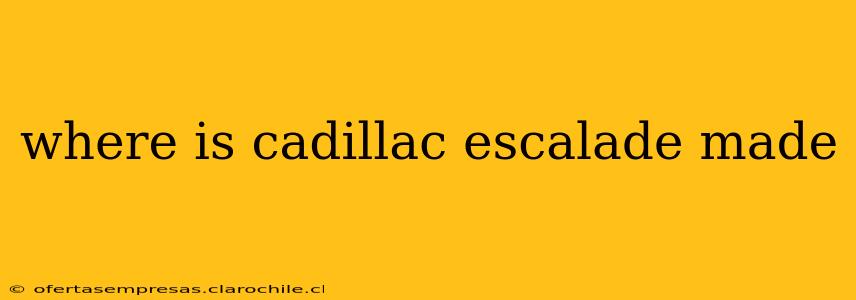 where is cadillac escalade made