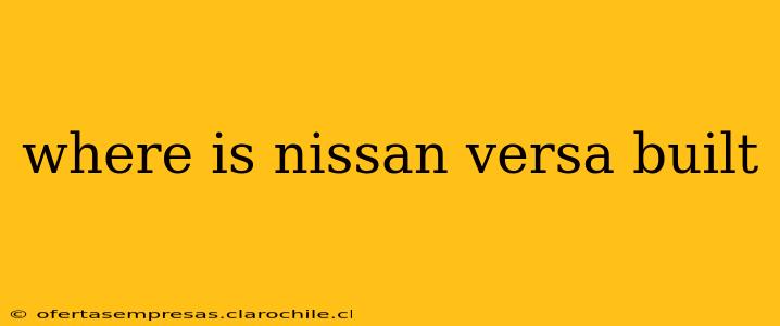 where is nissan versa built