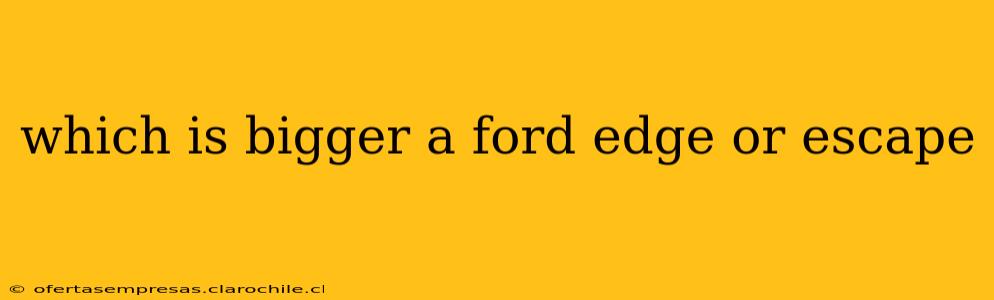 which is bigger a ford edge or escape