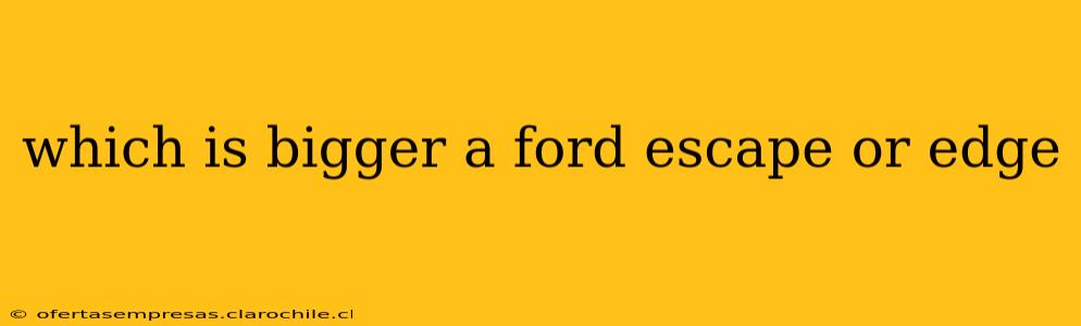 which is bigger a ford escape or edge