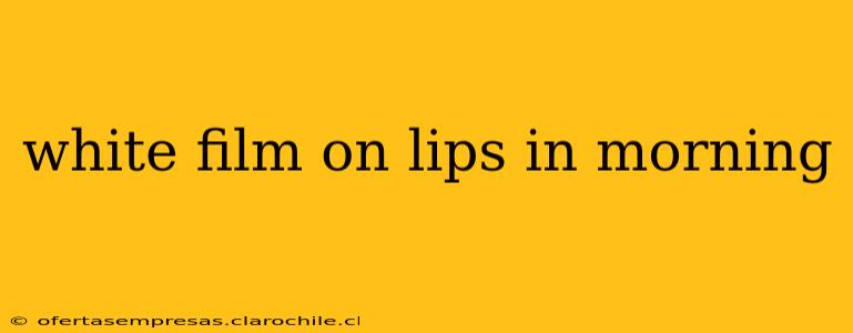 white film on lips in morning