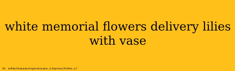 white memorial flowers delivery lilies with vase