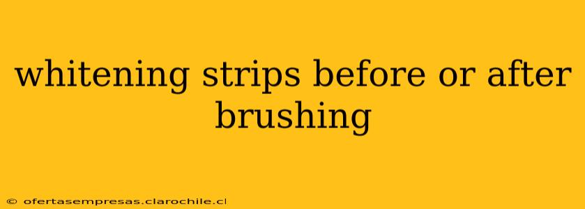 whitening strips before or after brushing