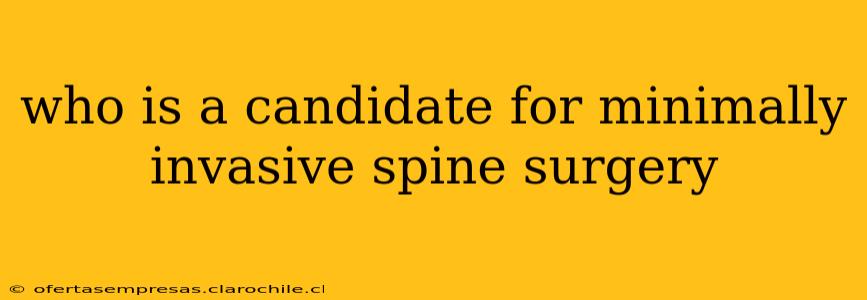 who is a candidate for minimally invasive spine surgery