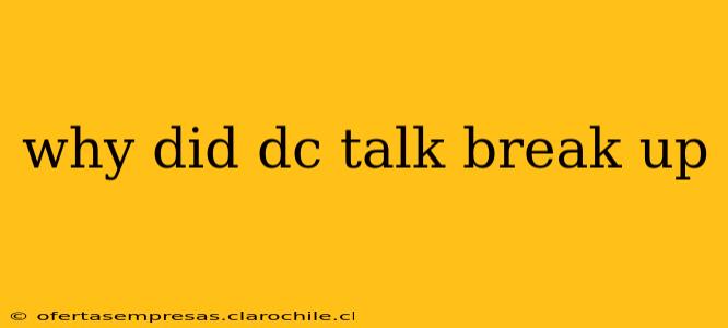 why did dc talk break up