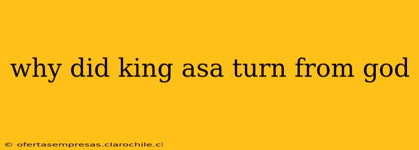 why did king asa turn from god