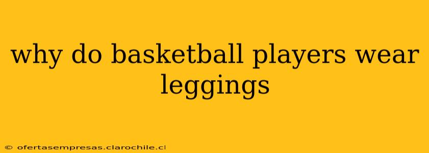 why do basketball players wear leggings